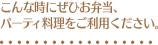 こんなときにぜひ四季のお弁当、パーティ料理をご利用ください。